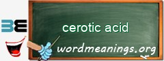 WordMeaning blackboard for cerotic acid